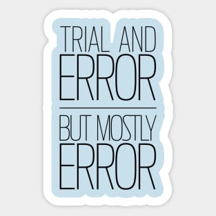 Trial and Error | But Mostly Error Sticker